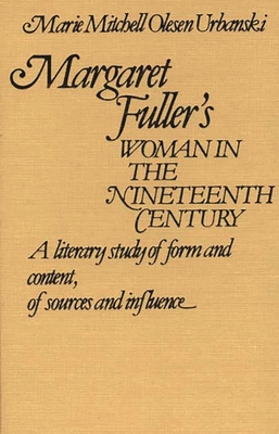 Margaret Fuller's Woman in the Nineteenth Century: A Literary Study of Form and Content, of Sources and Influence - Urbanski, Marie Mitchell Olesen