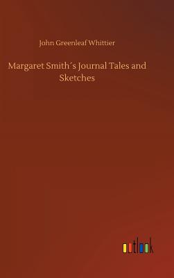 Margaret Smiths Journal Tales and Sketches - Whittier, John Greenleaf