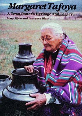 Margaret Tafoya: A Tewa Potter's Heritage and Legacy - Blair, Mary Ellen and Laurence