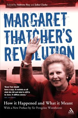 Margaret Thatcher's Revolution: How It Happened and What It Meant - Roy, Subroto, Dr. (Editor), and Clarke, John (Editor)