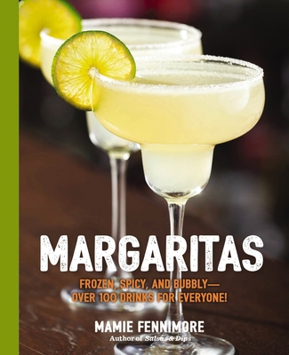 Margaritas: Frozen, Spicy, and Bubbly - Over 100 Drinks for Everyone! (Shake Up Your Margarita Game with Frozen, Neat, and On-The-Rocks Recipes) - Fennimore, Mamie