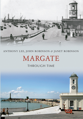 Margate Through Time - Lee, Anthony, and Robinson, John, and Robinson, Janet