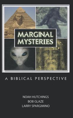 Marginal Mysteries: A Biblical Perspective - Hutchings, Noah, and Glaze, Bob, Dr., and Spargimino, Larry