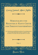 Marginalien Und Register Zu Kants Critik Der Erkenntnissvermgen, Vol. 1: Zur Erleichterung Und Befrderung Einer Vernunfterkenntniss Der Critischen Philosophie Aus Ihrer Urkunde; Critik Des Reinen Verstandes Oder Der Speculativen Vernunft