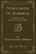 Marguerite de Roberval: A Romance of the Days of Jacques Cartier (Classic Reprint)