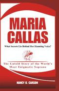 Maria Callas: What Secrets Lie Behind Her Haunting Voice?: The Untold Story of the World's Most Enigmatic Soprano