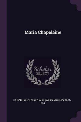 Maria Chapelaine - Hemon, Louis, and Blake, W H 1861-1924