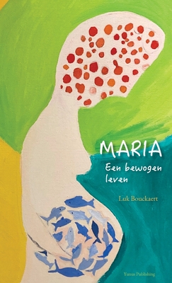 Maria: Een bewogen leven - Bouckaert, Luk