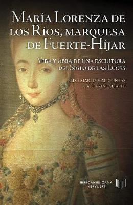 Maria Lorenza de los Rios, marquesa de Fuerte-Hijar.: vida y obra de una escritora del Siglo de las Luces - Mart?n-Valdepeas, Elisa, and Jaffe, Catherine M.