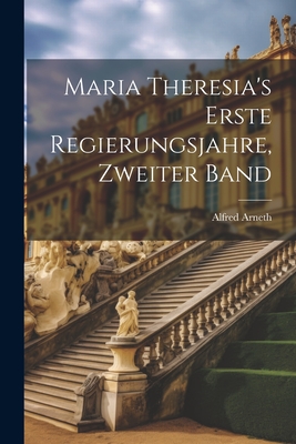 Maria Theresia's Erste Regierungsjahre, Zweiter Band - Arneth, Alfred