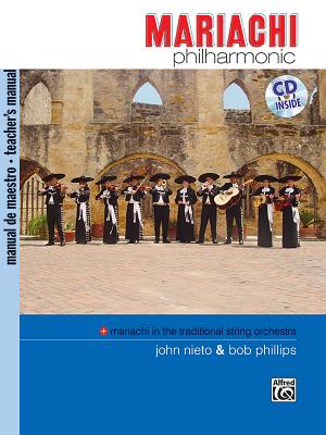 Mariachi Philharmonic (Mariachi in the Traditional String Orchestra): Teacher's Manual, Book & CD - Nieto, John, and Phillips, Bob