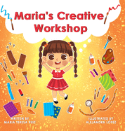 Maria's Creative Workshop: A Story that supports creativity in young children