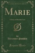 Marie: A Story of Russian Love (Classic Reprint)