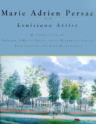 Marie Adrien Persac: Louisiana Artist - Bacot, H Parrott, and Reeves, Sally Kittredge, and Lawrence, John H