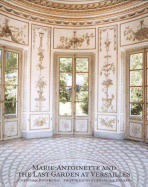 Marie-Antoinette and the Last Garden at Versailles - Duvernois, Christain, and Halard, Francois (Photographer), and De Rohan, Olivier (Afterword by)