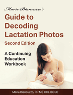 Marie Biancuzzo's Guide to Decoding Lactation Photos 2nd Ed: A Continuing Education Workbook 2nd Ed