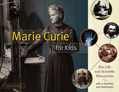 Marie Curie for Kids, 65: Her Life and Scientific Discoveries, with 21 Activities and Experiments