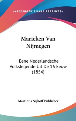 Marieken Van Nijmegen: Eene Nederlandsche Volkslegende Uit De 16 Eeuw (1854) - Martinus Nijhoff Publisher