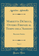 Marietta De'ricci, Ovvero Firenze Al Tempo Dell'assedio, Vol. 3: Racconto Storico (Classic Reprint)