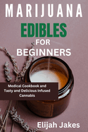 Marijuana Edible For Beginners: Medical cookbook and tasty and delicious infused cannabis