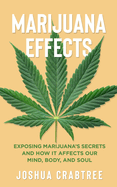 Marijuana Effects: Exposing Marijuana's Secrets and How It Effects Our Mind, Body and Soul