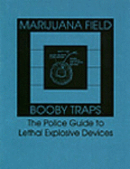 Marijuana Field Booby Traps: The Police Guide to Lethal Explosive Devices