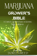 Marijuana Grower's Bible: A COMPLETE AND SIMPLE GUIDE ON GROWING MEDICAL MARIJUANA - Second Edition