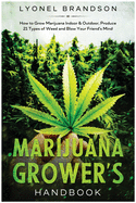 Marijuana Grower's Handbook: How to Grow Marijuana Indoor & Outdoor, Produce 21 Types of Weed and Blow Your Friend's Mind