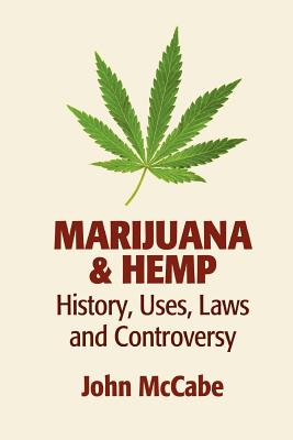Marijuana & Hemp: History, Uses, Laws, and Controversy - McCabe, John