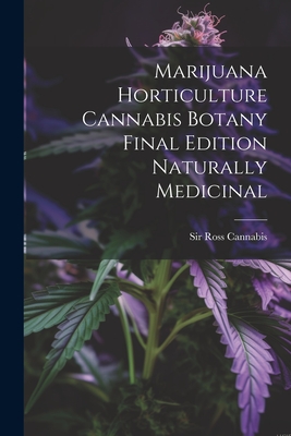 Marijuana Horticulture Cannabis Botany Final Edition Naturally Medicinal - Cannabis, Ross, Sir