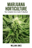 Marijuana Horticulture: Your Complete Grow Guide to Big Buds