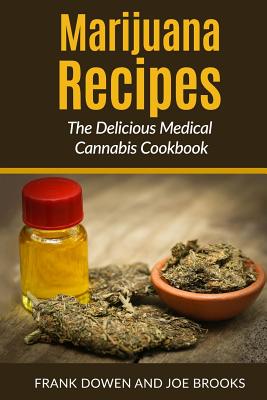 Marijuana Recipes - The Delicious Medical Cannabis Cookbook: Healthy and Easy - Brooks, Joe, and Dowen, Frank