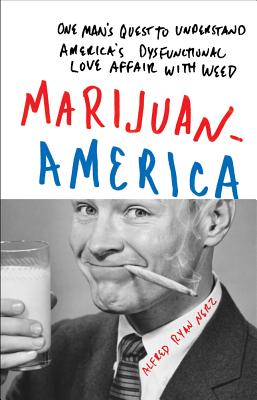 Marijuanamerica: One Man's Quest to Understand America's Dysfunctional Love Affair with Weed - Nerz, Alfred Ryan