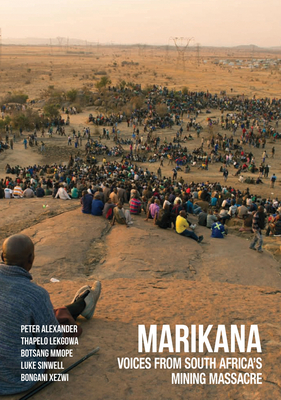 Marikana: Voices from South Africa's Mining Massacre - Alexander, Peter, and Lekgowa, Thapelo, and Mmope, Botsang