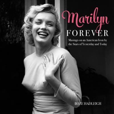 Marilyn Forever: Musings on an American Icon by the Stars of Yesterday and Today - Hadleigh, Boze