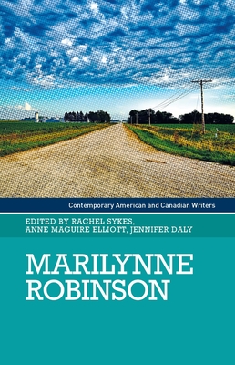 Marilynne Robinson - Sykes, Rachel (Editor), and Elliott, Anna Maguire (Editor), and Daly, Jennifer (Editor)