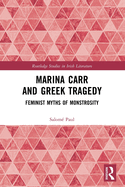 Marina Carr and Greek Tragedy: Feminist Myths of Monstrosity