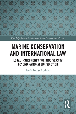 Marine Conservation and International Law: Legal Instruments for Biodiversity Beyond National Jurisdiction - Lothian, Sarah Louise