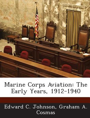 Marine Corps Aviation: The Early Years, 1912-1940 - Johnson, Edward C, III, and Cosmas, Graham A