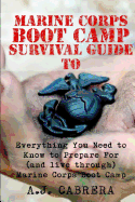Marine Corps Boot Camp Survival Guide: Everything You Need to Know to Prepare for (and Live Through) Marine Corps Boot Camp