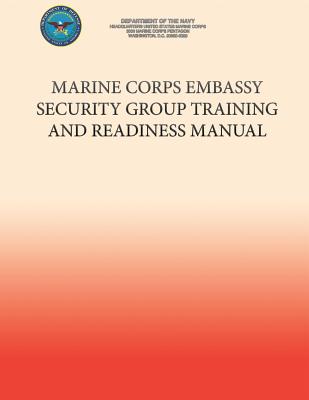 Marine Corps Embassy Security Group Training and Readiness Manual - U S Marine Corps, and Department of the Navy