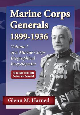 Marine Corps Generals 1899-1936 Second Edition: Volume I of a Marine Corps Biographical Encyclopedia - Harned, Glenn M