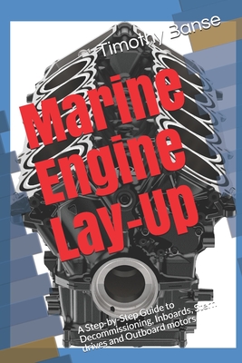 Marine Engine Lay-Up: A Step-by-Step Guide to Decommissioning, Inboards, Stern drives and Outboard motors - Banse, Timothy P