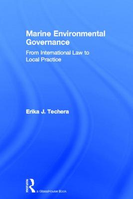 Marine Environmental Governance: From International Law to Local Practice - Techera, Erika
