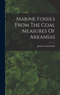 Marine Fossils From The Coal Measures Of Arkansas - Smith, James Perrin
