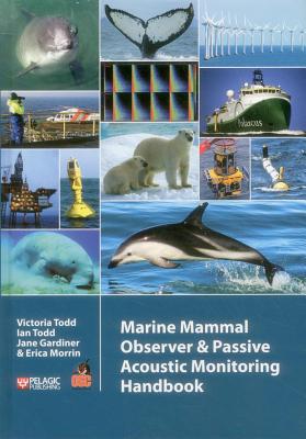 Marine Mammal Observer and Passive Acoustic Monitoring Handbook - Todd, Victoria, and Todd, Ian, and Gardiner, Jane