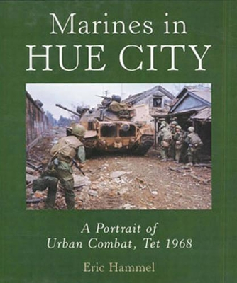 Marines in Hue City: A Portrait of Urban Combat, Tet 1968 - Hammel, Eric M