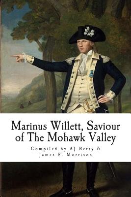 Marinus Willett, Saviour of The Mohawk Valley - Morrison, James F, and Berry, Aj