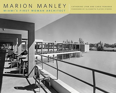 Marion Manley: Miami's First Woman Architect - Lynn, Catherine, and Penabad, Carie, and Playter-Zyberk, Elizabeth (Foreword by)