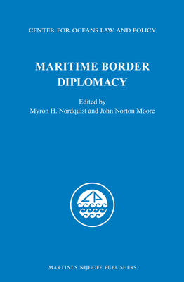 Maritime Border Diplomacy - Nordquist, Myron H (Editor), and Moore, John Norton (Editor)